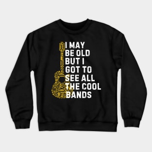 I May Be Old But I Got To See All The Cool Bands Crewneck Sweatshirt